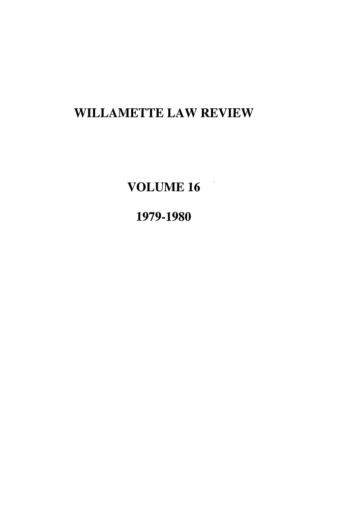 handle is hein.journals/willr16 and id is 1 raw text is: WILLAMETTE LAW REVIEW
VOLUME 16
1979-1980


