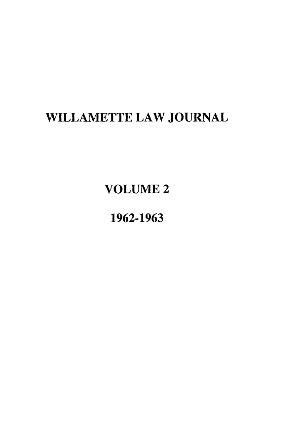 handle is hein.journals/willr2 and id is 1 raw text is: WILLAMETTE LAW JOURNAL
VOLUME 2
1962-1963


