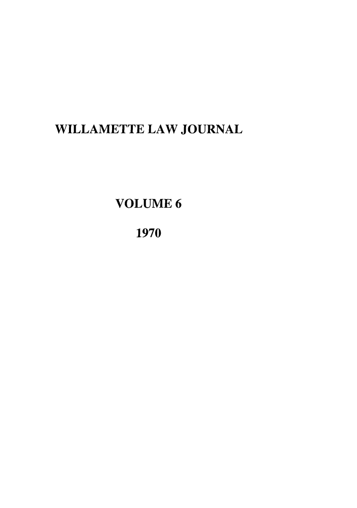 handle is hein.journals/willr6 and id is 1 raw text is: WILLAMETTE LAW JOURNAL
VOLUME 6
1970


