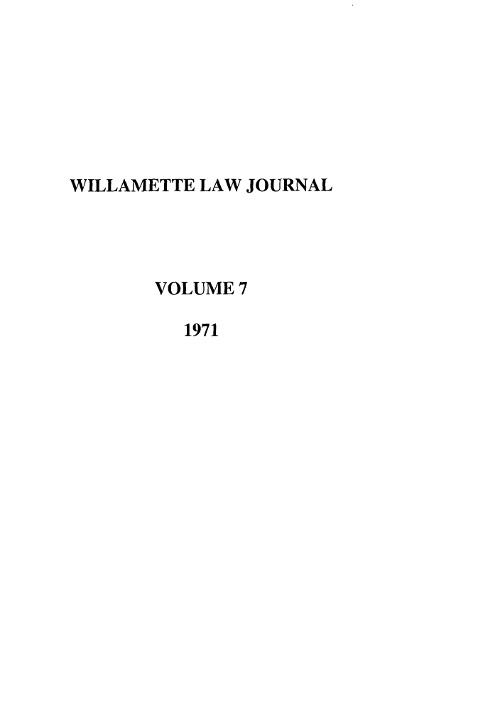 handle is hein.journals/willr7 and id is 1 raw text is: WILLAMETTE LAW JOURNAL
VOLUME 7
1971


