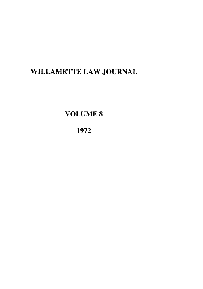 handle is hein.journals/willr8 and id is 1 raw text is: WILLAMETTE LAW JOURNAL
VOLUME 8
1972


