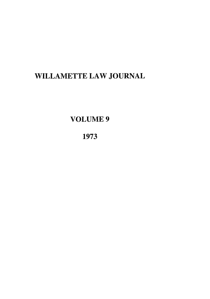 handle is hein.journals/willr9 and id is 1 raw text is: WILLAMETTE LAW JOURNAL
VOLUME 9
1973


