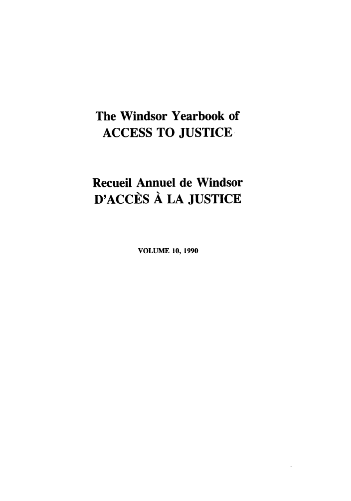 handle is hein.journals/windyrbaj10 and id is 1 raw text is: The Windsor Yearbook of
ACCESS TO JUSTICE,
Recueil Annuel de Windsor
D'ACCES A LA JUSTICE
VOLUME 10, 1990


