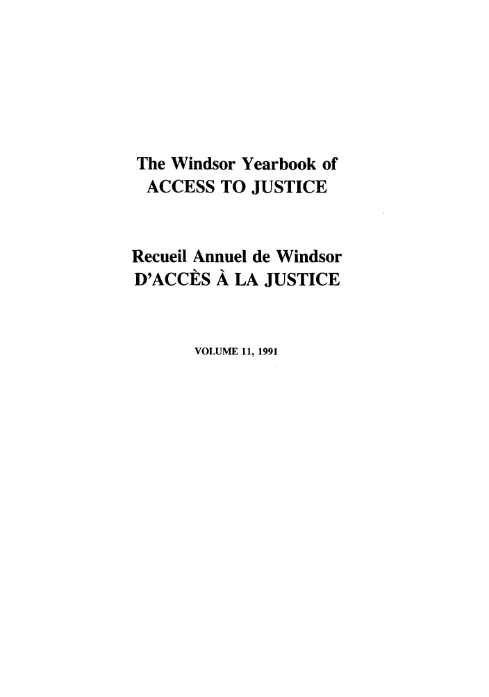 handle is hein.journals/windyrbaj11 and id is 1 raw text is: The Windsor Yearbook of
ACCESS TO JUSTICE
Recueil Annuel de Windsor
D'ACCES A LA JUSTICE
VOLUME 11, 1991


