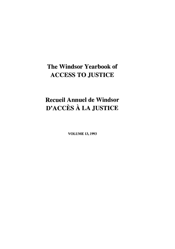 handle is hein.journals/windyrbaj13 and id is 1 raw text is: The Windsor Yearbook of
ACCESS TO JUSTICE
Recueil Annuel de Windsor
D'ACCES A LA JUSTICE
VOLUME 13, 1993


