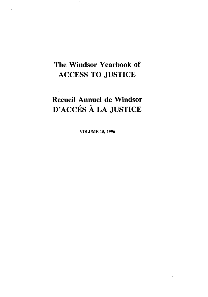 handle is hein.journals/windyrbaj15 and id is 1 raw text is: The Windsor Yearbook of
ACCESS TO JUSTICE
Recueil Annuel de Windsor
D'ACCES A LA JUSTICE
VOLUME 15, 1996


