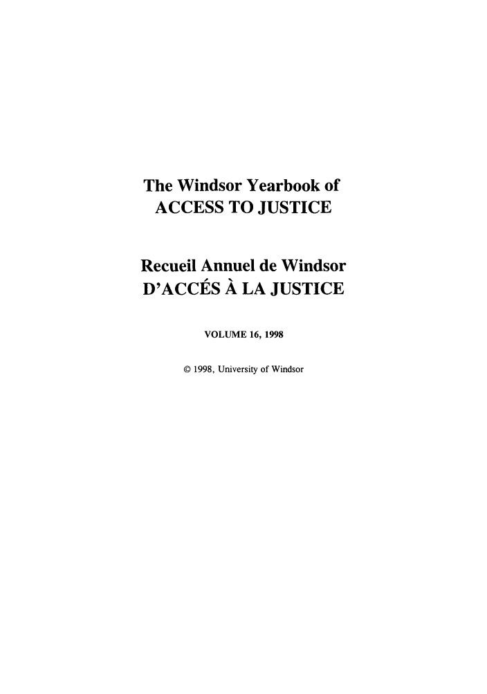handle is hein.journals/windyrbaj16 and id is 1 raw text is: The Windsor Yearbook of
ACCESS TO JUSTICE
Recueil Annuel de Windsor
D'ACCES A LA JUSTICE
VOLUME 16, 1998
© 1998, University of Windsor


