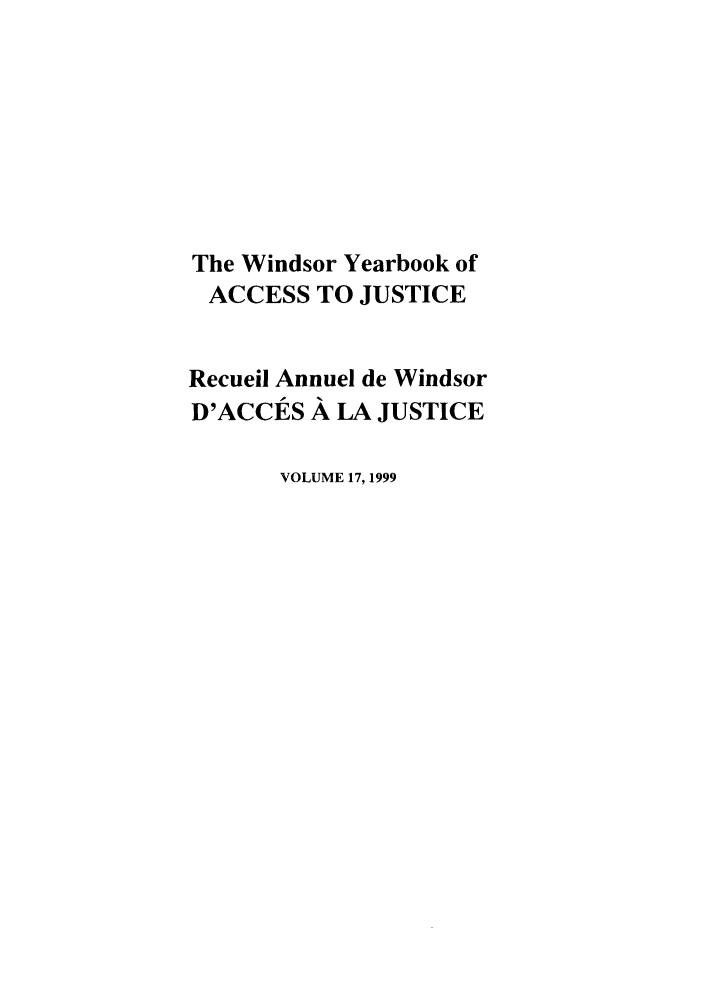 handle is hein.journals/windyrbaj17 and id is 1 raw text is: The Windsor Yearbook of
ACCESS TO JUSTICE
Recuei Annuel de Windsor
D'ACCES A LA JUSTICE
VOLUME 17,1999


