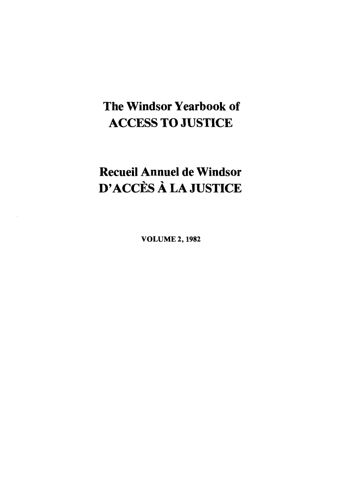 handle is hein.journals/windyrbaj2 and id is 1 raw text is: The Windsor Yearbook of
ACCESS TO JUSTICE
Recueil Annuel de Windsor
D'ACCES A LA JUSTICE
VOLUME 2,1982


