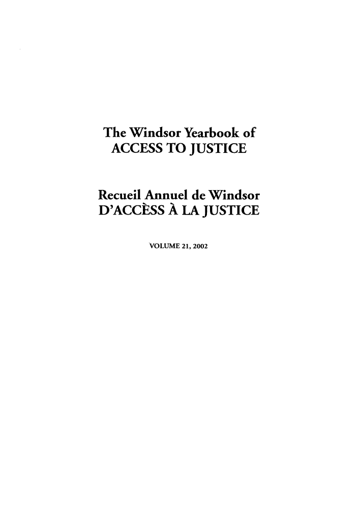 handle is hein.journals/windyrbaj21 and id is 1 raw text is: The Windsor Yearbook of
ACCESS TO JUSTICE
Recueil Annuel de Windsor
D'ACCESS A LA JUSTICE
VOLUME 21, 2002


