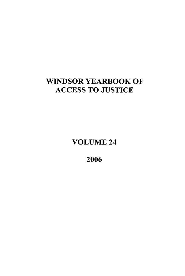 handle is hein.journals/windyrbaj24 and id is 1 raw text is: WINDSOR YEARBOOK OF
ACCESS TO JUSTICE
VOLUME 24
2006


