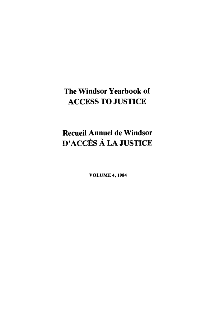 handle is hein.journals/windyrbaj4 and id is 1 raw text is: The Windsor Yearbook of
ACCESS TO JUSTICE
Recueil Annuel de Windsor
D'ACCES A LA JUSTICE
VOLUME 4,1984



