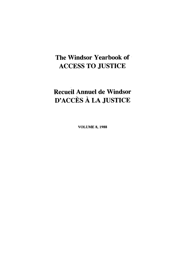 handle is hein.journals/windyrbaj8 and id is 1 raw text is: The Windsor Yearbook of
ACCESS TO JUSTICE
Recueil Annuel de Windsor
D'ACCES A LA JUSTICE
VOLUME 8, 1988



