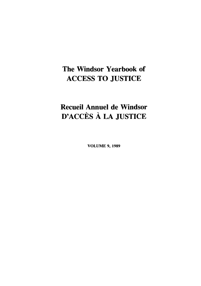 handle is hein.journals/windyrbaj9 and id is 1 raw text is: The Windsor Yearbook of
ACCESS TO JUSTICE
Recueil Annuel de Windsor
D'ACCES A LA JUSTICE
VOLUME 9, 1989


