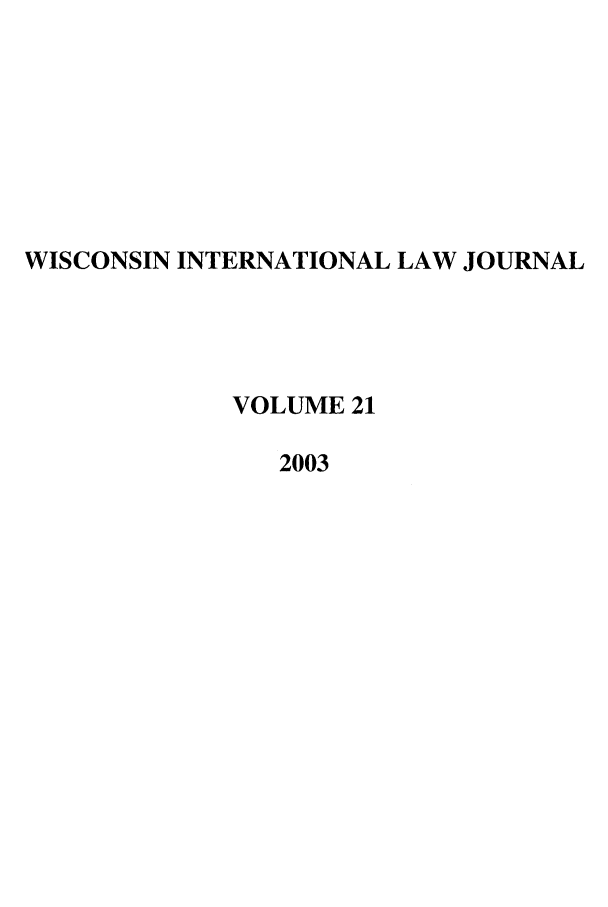 handle is hein.journals/wisint21 and id is 1 raw text is: WISCONSIN INTERNATIONAL LAW JOURNAL
VOLUME 21
2003



