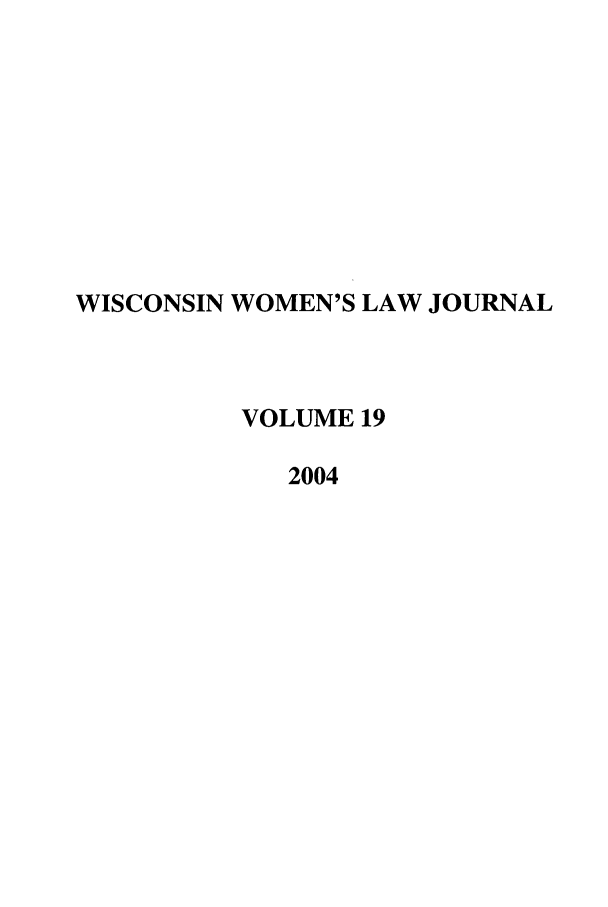 handle is hein.journals/wiswo19 and id is 1 raw text is: WISCONSIN WOMEN'S LAW JOURNAL
VOLUME 19
2004


