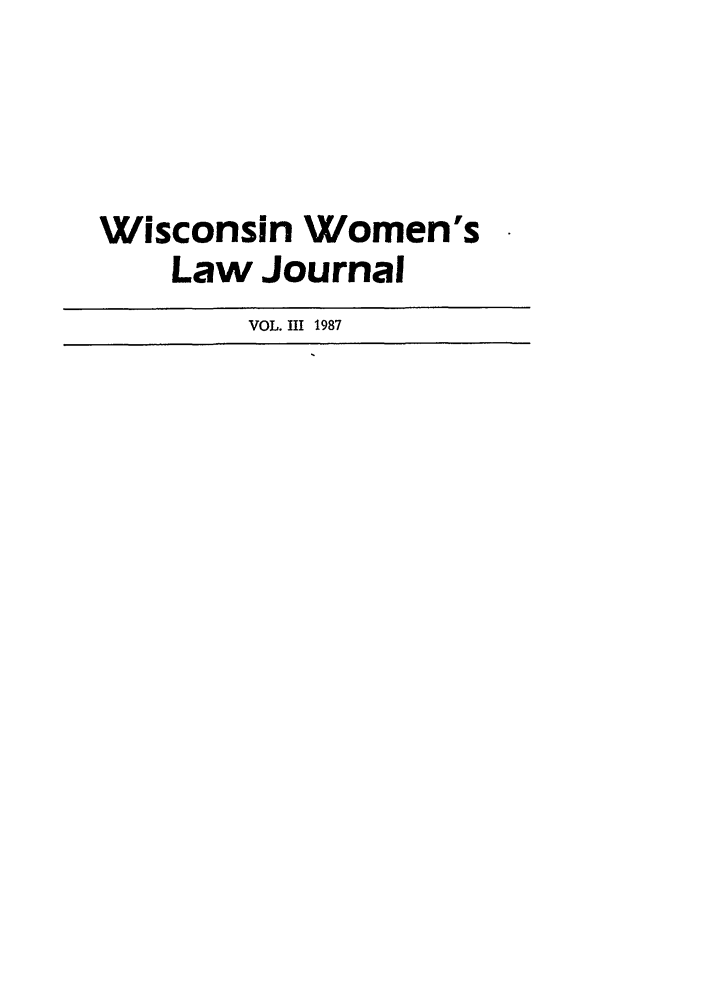handle is hein.journals/wiswo3 and id is 1 raw text is: Wisconsin Women's
Law Journal
VOL. III 1987


