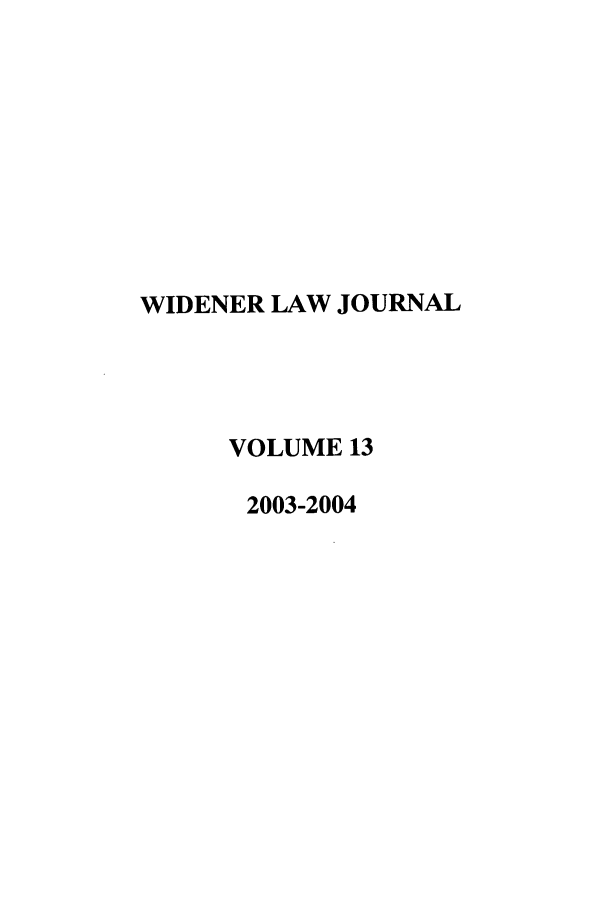 handle is hein.journals/wjpl13 and id is 1 raw text is: WIDENER LAW JOURNAL
VOLUME 13
2003-2004


