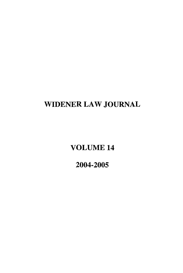 handle is hein.journals/wjpl14 and id is 1 raw text is: WIDENER LAW JOURNAL
VOLUME 14
2004-2005


