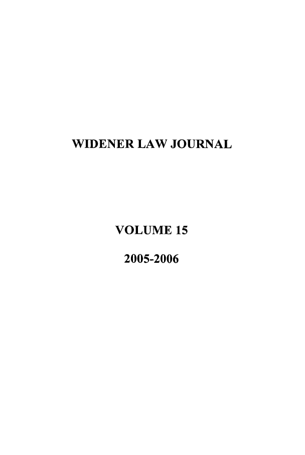 handle is hein.journals/wjpl15 and id is 1 raw text is: WIDENER LAW JOURNAL
VOLUME 15
2005-2006


