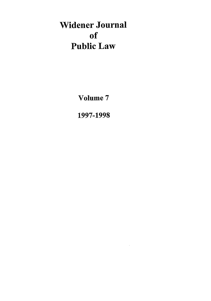 handle is hein.journals/wjpl7 and id is 1 raw text is: Widener Journal
of
Public Law

Volume 7
1997-1998


