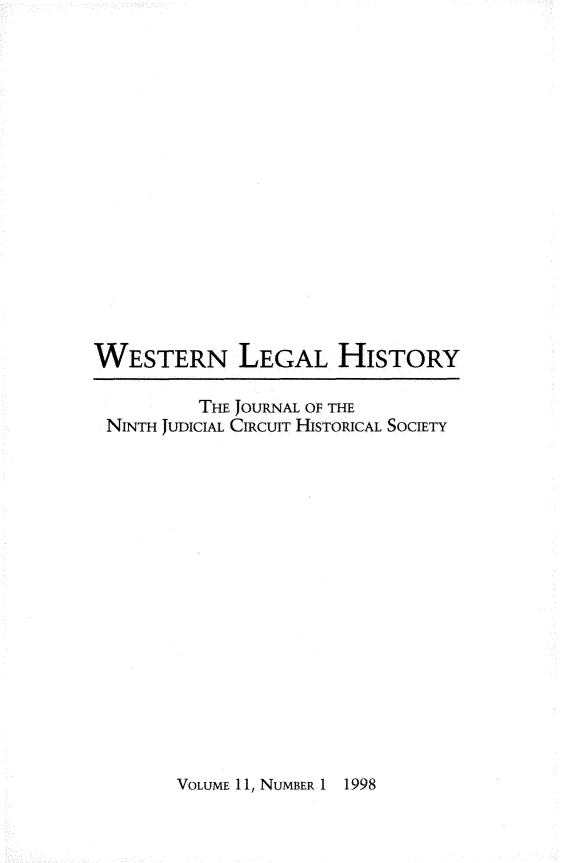 handle is hein.journals/wlehist11 and id is 1 raw text is: 
















WESTERN LEGAL HISTORY

          THE JOURNAL OF THE
 NINTH JUDICIAL CIRCUIT HISTORICAL SOCIETY


VOLUME 11, NUMBER 1 1998


