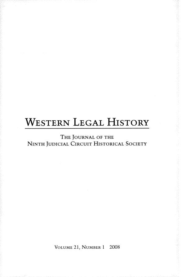 handle is hein.journals/wlehist21 and id is 1 raw text is: 


















WESTERN LEGAL HiSTORY

         THE JOURNAL OF THE
 NINTH JUDICIAL CIRCUIT HISTORICAL SOCIETY


VoLUME 21, NUMBER 1 2008


