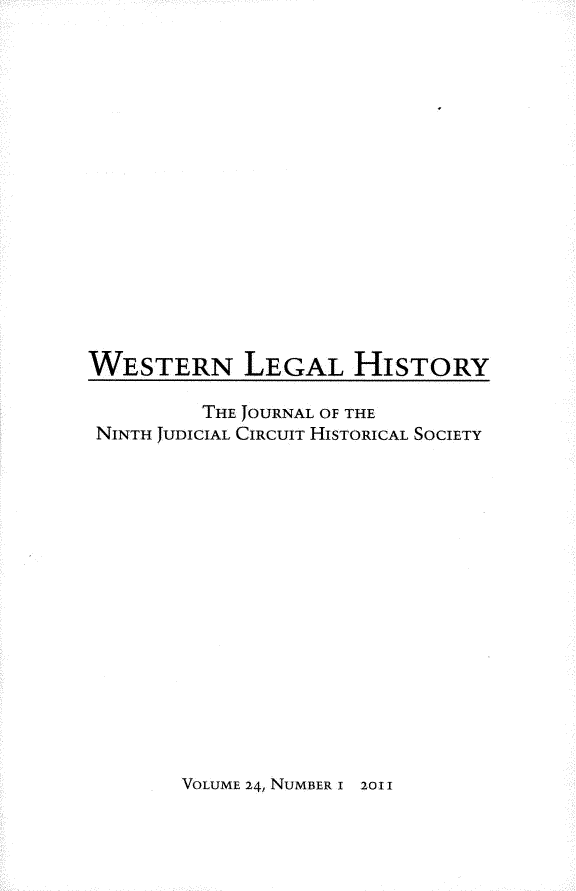 handle is hein.journals/wlehist24 and id is 1 raw text is: 
















WESTERN LEGAL HISTORY

         THE JOURNAL OF THE
 NINTH JUDICIAL CIRCUIT HISTORICAL SOCIETY


VOLUME 24, NUMBER I 2011



