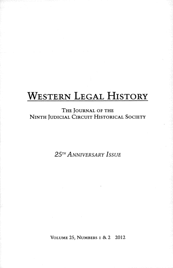 handle is hein.journals/wlehist25 and id is 1 raw text is: 














WESTERN LEGAL HISTORY

          THE JOURNAL OF THE
 NINTH JUDICIAL CIRCUIT HISTORICAL SOCIETY





        25THANNIVERSARY ISSUE


VOLUME 25, NUMBERS I & 2


2012


