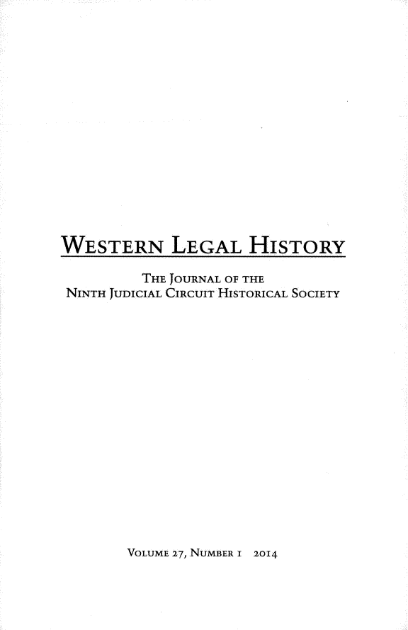 handle is hein.journals/wlehist27 and id is 1 raw text is: 















WESTERN LEGAL HISTORY

         THE JOURNAL OF THE
 NINTH JUDICIAL CIRCUIT HISTORICAL SOCIETY


VOLUME 27, NUMBER 1 2014


