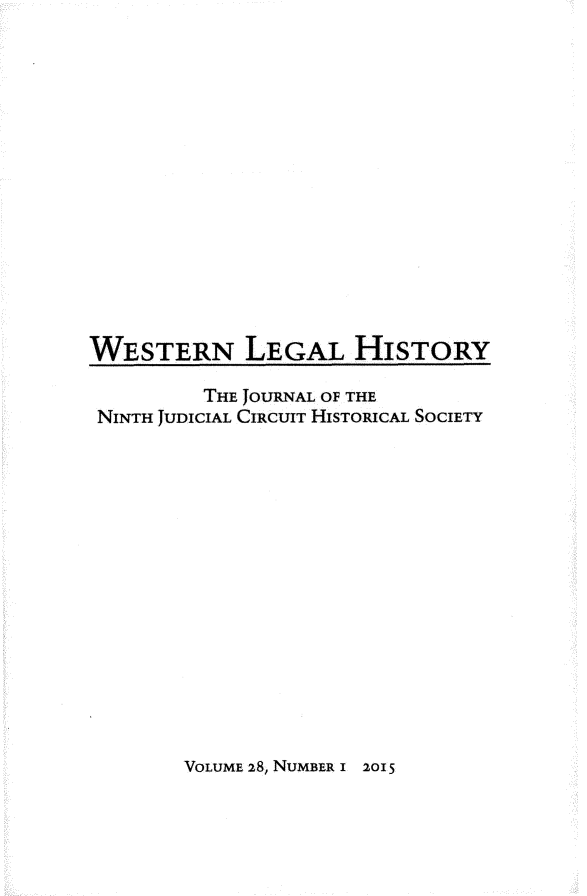 handle is hein.journals/wlehist28 and id is 1 raw text is: 
















WESTERN LEGAL HISTORY

         THE JOURNAL OF THE
 NINTH JUDICIAL CIRCUIT HISTORICAL SOCIETY


VOLUME 28, NUMBER I


2015


