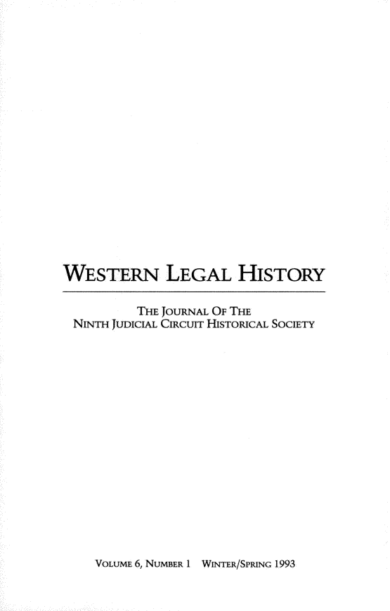 handle is hein.journals/wlehist6 and id is 1 raw text is: 



















WESTERN LEGAL HiSTORY

          THE JOURNAL OF THE
 NINTH JUDICIAL CIRCUIT HISTORICAL SOCIETY


VOLUME 6, NUMBER 1 WINTER/SPRING 1993


