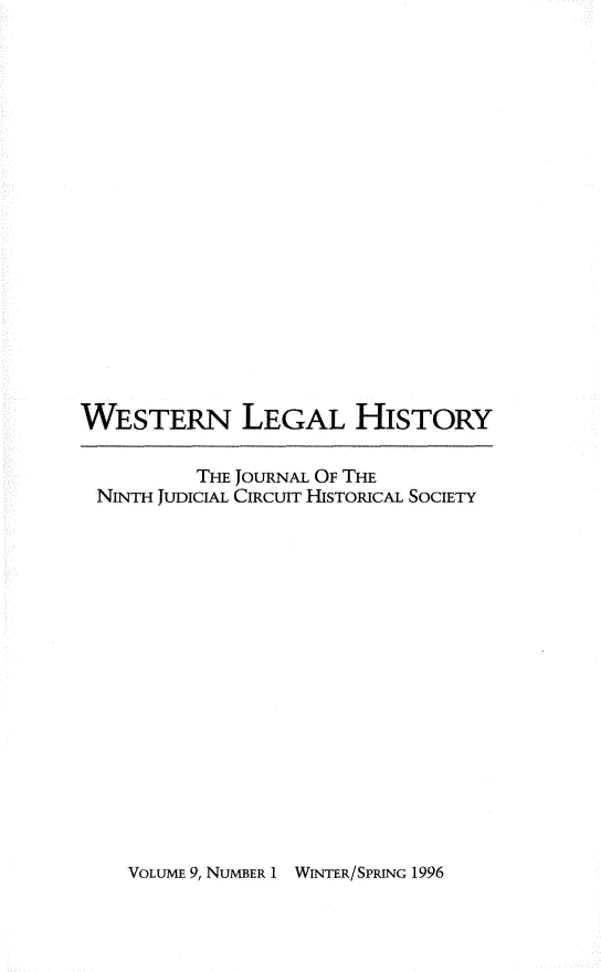 handle is hein.journals/wlehist9 and id is 1 raw text is: 


















WESTERN LEGAL HISTORY

          THE JOURNAL OF THE
 NINTH JUDICIAL CIRCUIT HISTORICAL SOCIETY


VOLUME 9, NUMBER I WINTER/SPRING 1996


