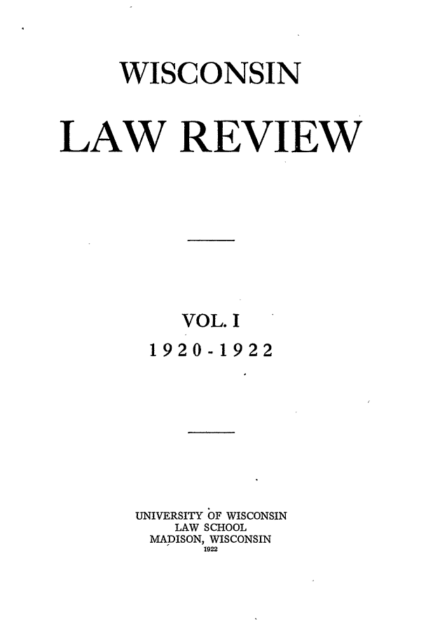 handle is hein.journals/wlr1 and id is 1 raw text is: WISCONSIN
LAW REVIEW
VOL. I
1920-1922
UNIVERSITY OF WISCONSIN
LAW SCHOOL
MADISON, WISCONSIN
1922


