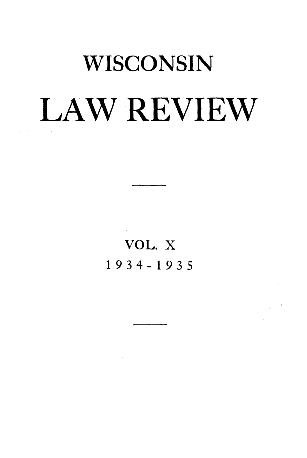handle is hein.journals/wlr10 and id is 1 raw text is: WISCONSIN
LAW REVIEW
VOL. X

1934-1935


