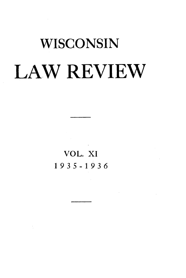 handle is hein.journals/wlr11 and id is 1 raw text is: WISCONSIN
LAW REVIEW
VOL. XI

1935-1936


