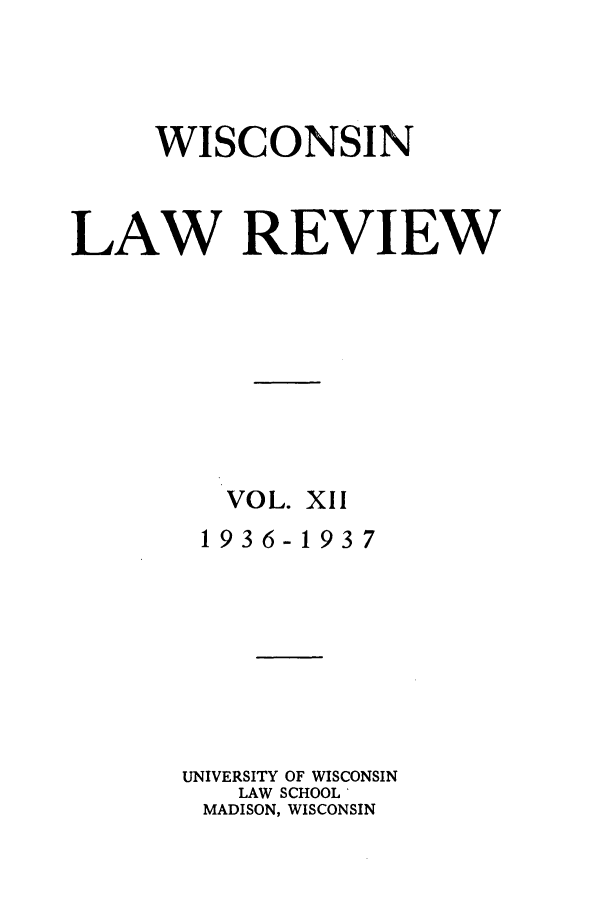 handle is hein.journals/wlr12 and id is 1 raw text is: WISCONSIN
LAW REVIEW
VOL. XII
1936-1937
UNIVERSITY OF WISCONSIN
LAW SCHOOL'
MADISON, WISCONSIN


