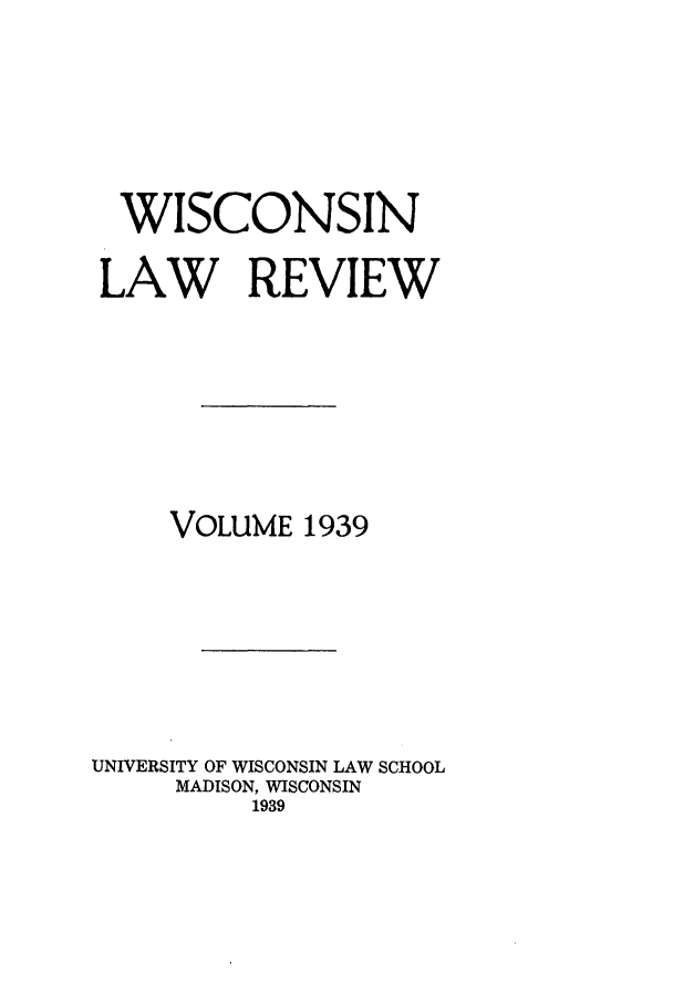 handle is hein.journals/wlr1939 and id is 1 raw text is: WISCONSIN
LAW REVIEW
VOLUME 1939
UNIVERSITY OF WISCONSIN LAW SCHOOL
MADISON, WISCONSIN
1939


