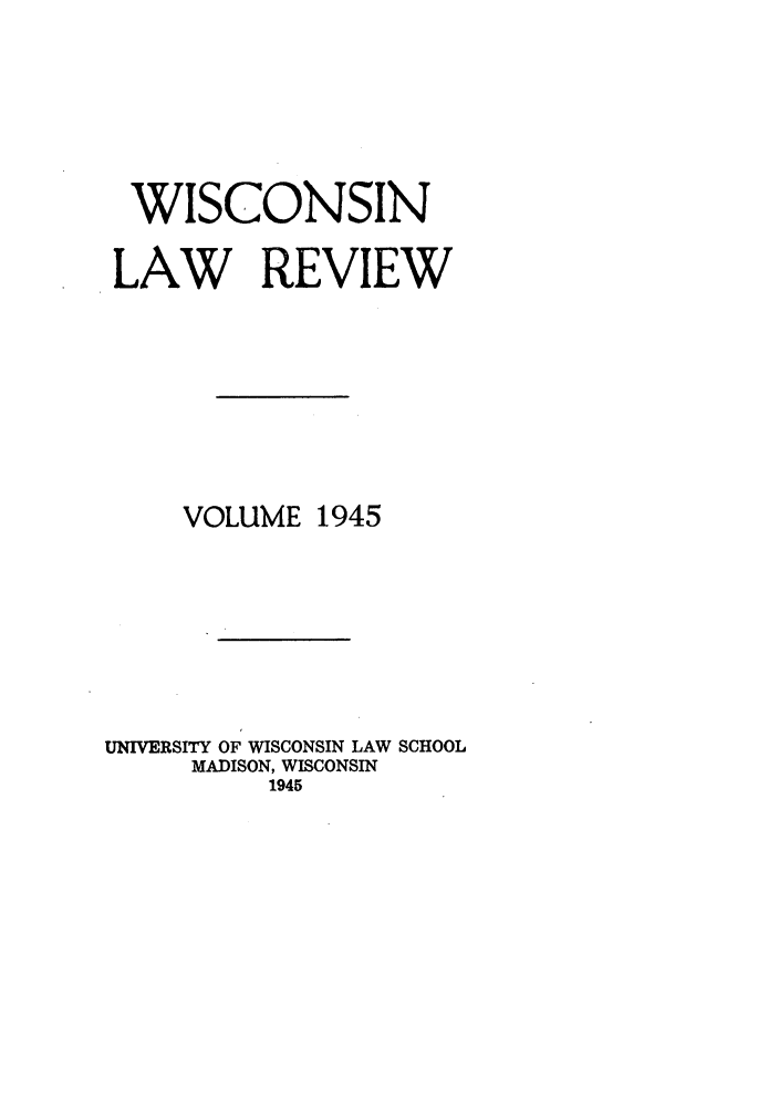 handle is hein.journals/wlr1945 and id is 1 raw text is: WISCONSIN
LAW REVIEW
VOLUME 1945
UNIVERSITY OF WISCONSIN LAW SCHOOL
MADISON, WISCONSIN
1945


