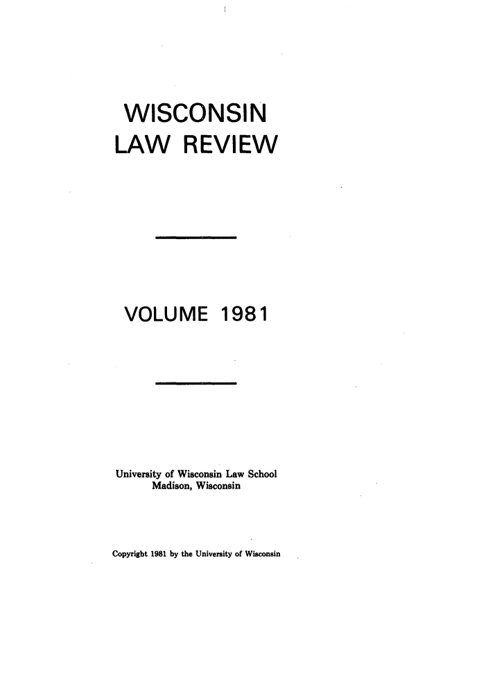 handle is hein.journals/wlr1981 and id is 1 raw text is: WISCONSIN
LAW REVIEW
VOLUME 1981
University of Wisconsin Law School
Madison, Wisconsin

Copyright 1981 by the University of Wisconsin


