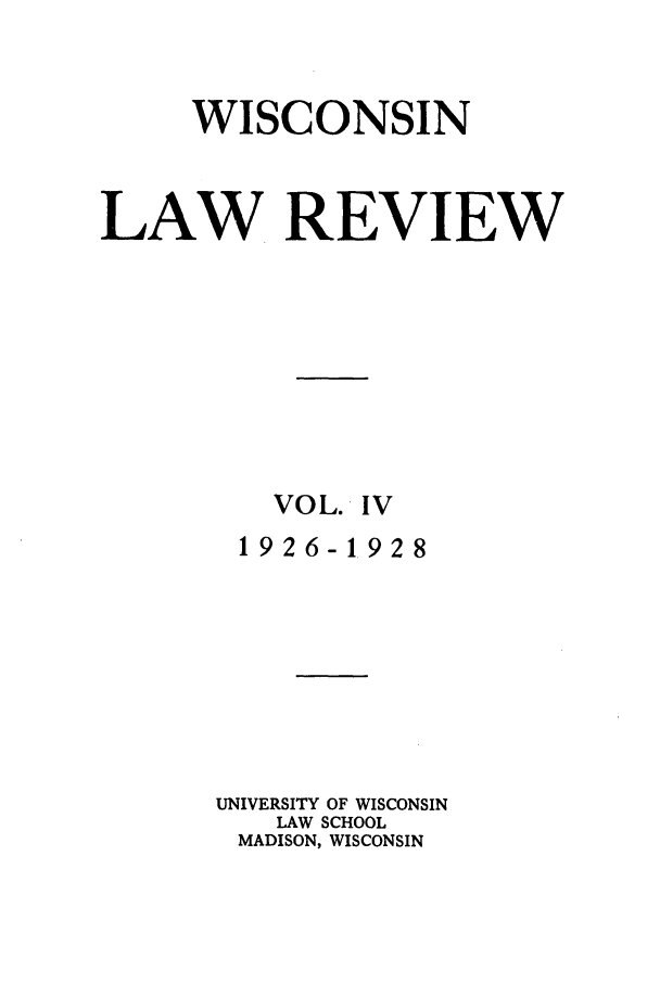 handle is hein.journals/wlr4 and id is 1 raw text is: WISCONSIN
LAW REVIEW
VOL. IV
1926-1.928
UNIVERSITY OF WISCONSIN
LAW SCHOOL
MADISON, WISCONSIN


