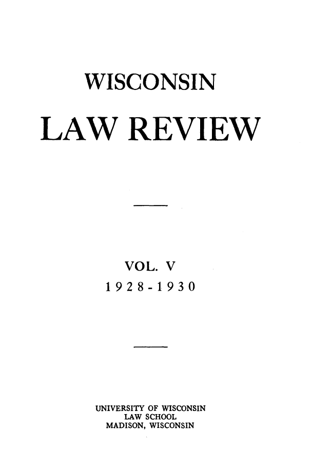 handle is hein.journals/wlr5 and id is 1 raw text is: WISCONSIN
LAW REVIEW
VOL. V
1928-1930
UNIVERSITY OF WISCONSIN
LAW SCHOOL
MADISON, WISCONSIN


