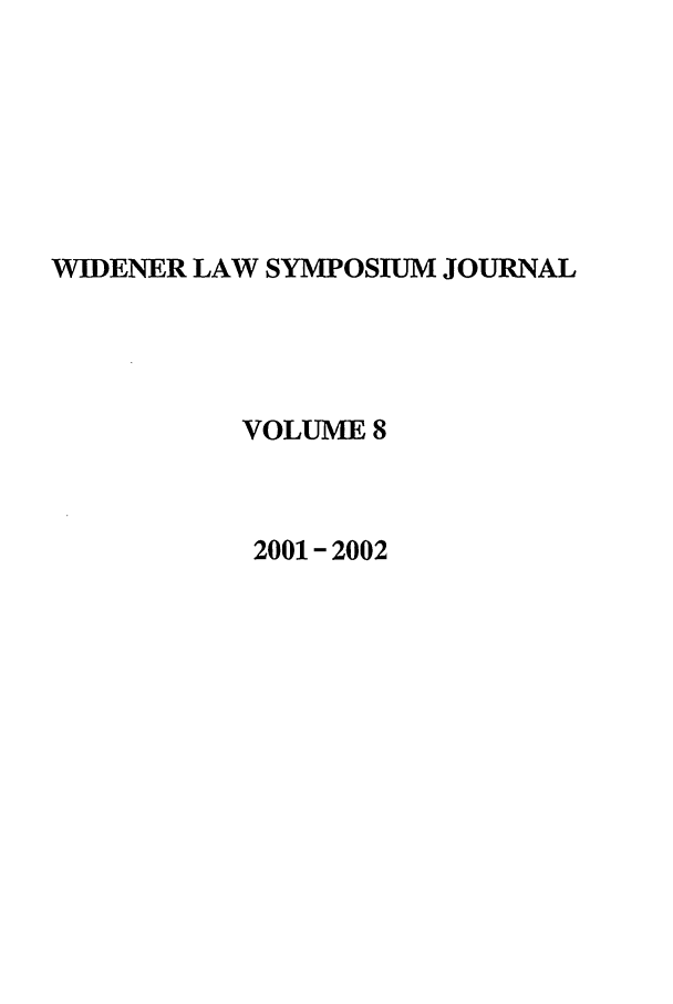 handle is hein.journals/wlsj8 and id is 1 raw text is: WIDENER LAW SYMPOSIUM JOURNAL
VOLUME 8
2001- 2002


