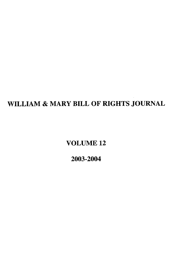 handle is hein.journals/wmbrts12 and id is 1 raw text is: WILLIAM & MARY BILL OF RIGHTS JOURNAL
VOLUME 12
2003-2004


