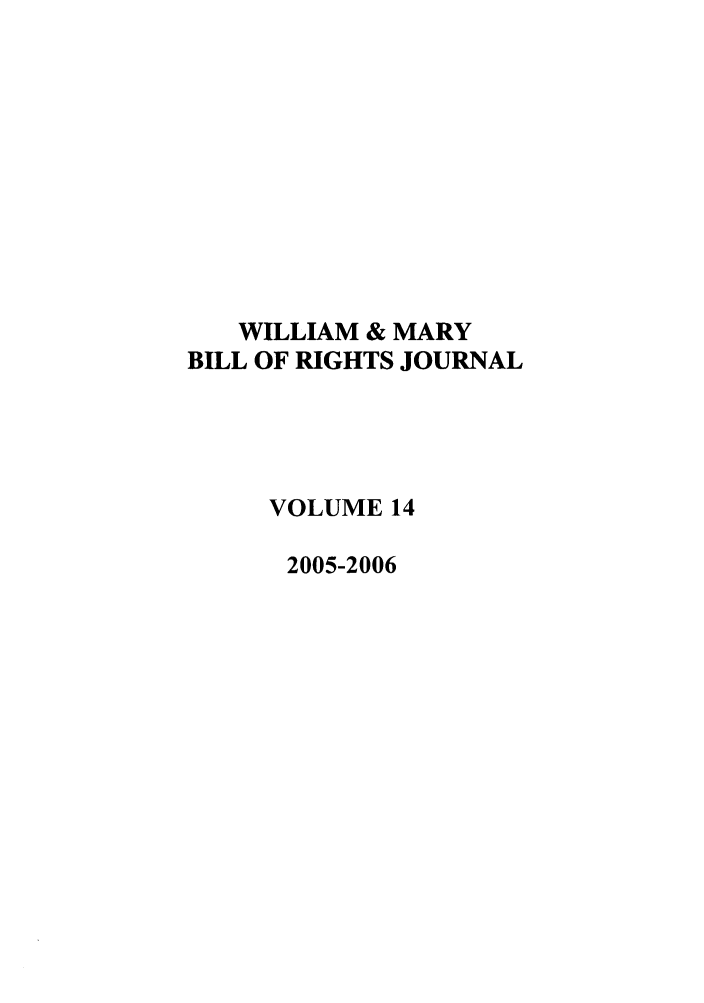 handle is hein.journals/wmbrts14 and id is 1 raw text is: WILLIAM & MARY
BILL OF RIGHTS JOURNAL
VOLUME 14
2005-2006


