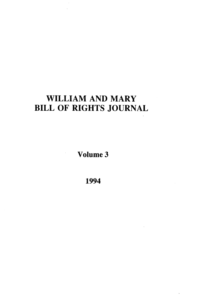 handle is hein.journals/wmbrts3 and id is 1 raw text is: WILLIAM AND MARY
BILL OF RIGHTS JOURNAL
Volume 3
1994


