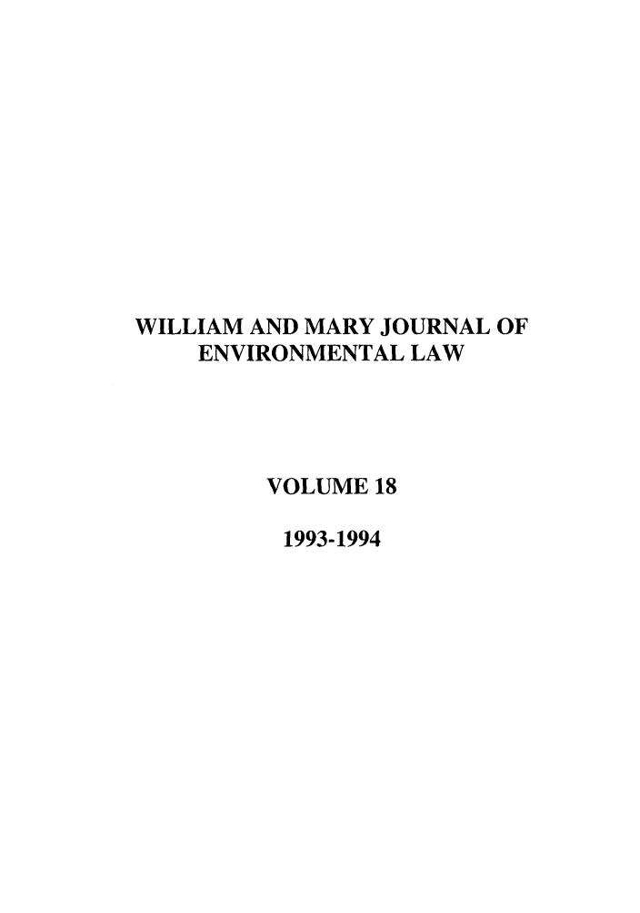 handle is hein.journals/wmelpr18 and id is 1 raw text is: WILLIAM AND MARY JOURNAL OF
ENVIRONMENTAL LAW
VOLUME 18
1993-1994


