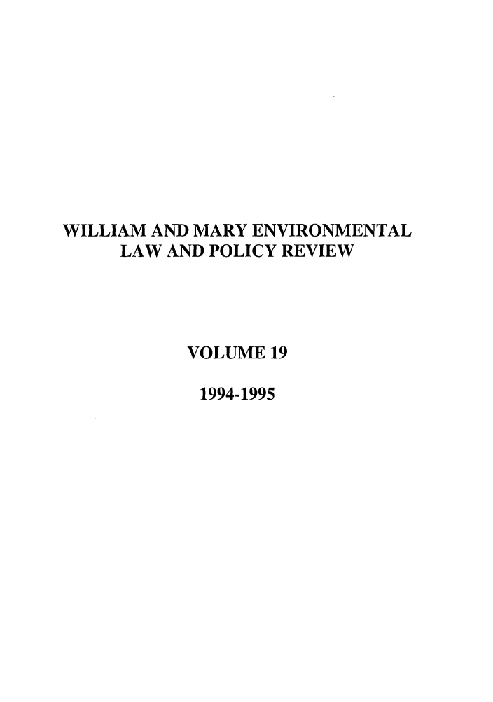 handle is hein.journals/wmelpr19 and id is 1 raw text is: WILLIAM AND MARY ENVIRONMENTAL
LAW AND POLICY REVIEW
VOLUME 19
1994-1995


