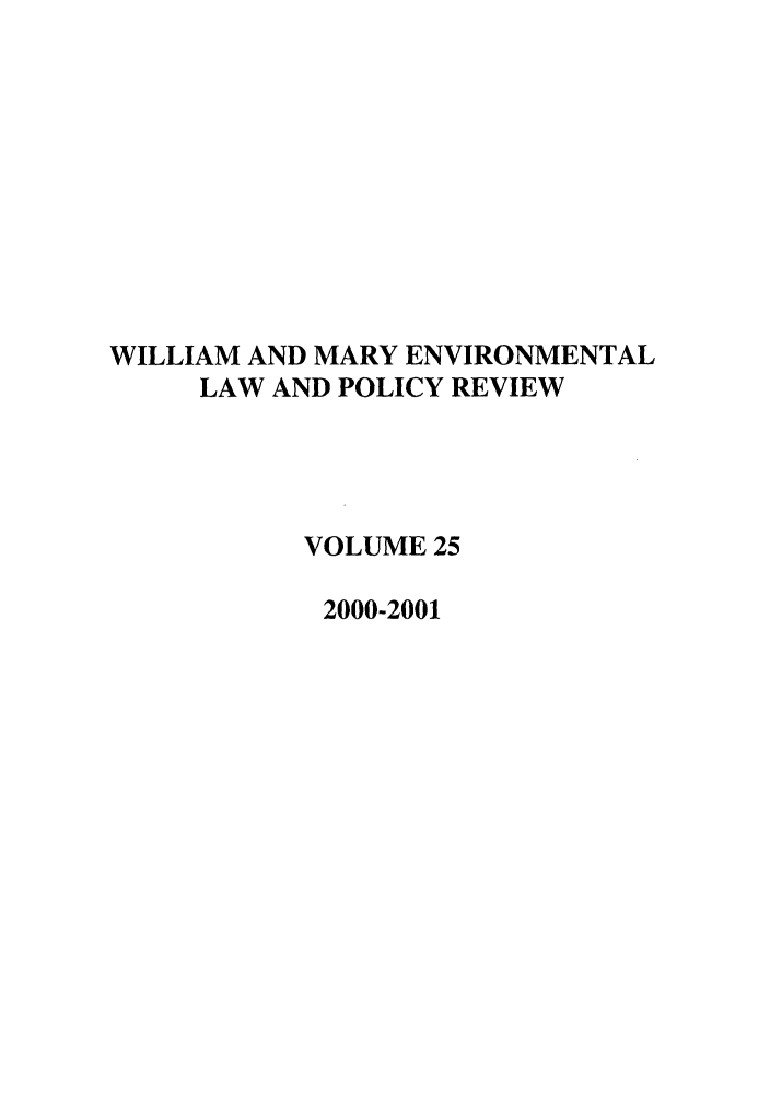 handle is hein.journals/wmelpr25 and id is 1 raw text is: WILLIAM AND MARY ENVIRONMENTAL
LAW AND POLICY REVIEW
VOLUME 25
2000-2001


