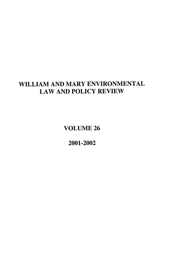handle is hein.journals/wmelpr26 and id is 1 raw text is: WILLIAM AND MARY ENVIRONMENTAL
LAW AND POLICY REVIEW
VOLUME 26
2001-2002


